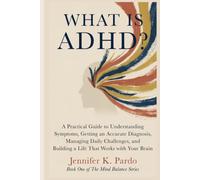 WHAT IS ADHD?: A Practical Guide to Understanding Symptoms, Getting an Accurate Diagnosis, Managing Daily Challenges, and Building a Life That Works with Your Brain