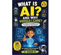 What Is AI?: Discover How AI Works, Learn to Talk to It, Spot When It's Wrong, and Build Amazing Things | For Curious Kids Ages 8-13 | For Curious Kids Ages 8-13