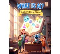 What Is Ai? Teachers Guide: Companion to a Kid's Guide to the Future of Thinking Machines