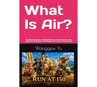 What Is Air?: The Most Precious Invisible Resource That Sustains Life, Supports Civilization, and Shapes the Future of Humanity