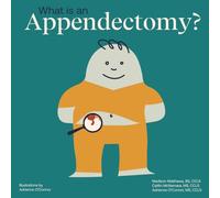 What Is an Appendectomy?: Helping a Child You Know Understand an Appendectomy