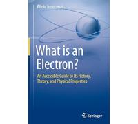 What Is an Electron?: An Accessible Guide to Its History, Theory and Physical Properties