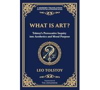 What Is Art?: A Profound Exploration of Creativity, Morality, and the Purpose of Art: 103