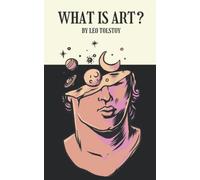 What Is Art?: The 1897 classic novel by Leo Tolstoy (Annotated)