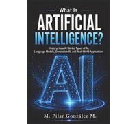 What Is Artificial Intelligence?: History, How AI Works, Types of AI, Language Models, Generative AI, and Real-World Applications
