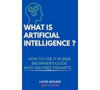 What Is Artificial Intelligence ?: How to Use It in 2026 Beginner's Guide with 300 Free Prompts