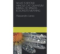 WHAT IS BEYOND ARNOLD CAT, QUANTUM MIXING OF SPINLESS BOSONS: ITS MEANING Alessandro Lanza: Alessandro Lanza