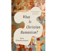 What Is Christian Humanism?: Recovering a Human Society