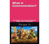 What Is Communication?: The Wisdom That Connects Happiness, Health, Trust, and Empathy