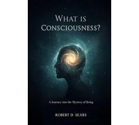 What Is Consciousness?: A Journey into the Mystery of Being