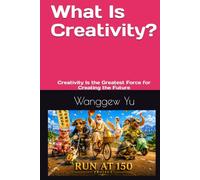 What Is Creativity?: Creativity Is the Greatest Force for Creating the Future