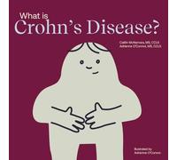 What Is Crohn's Disease?: Helping a Child You Know Understand Crohn's Disease