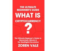 What is Cryptocurrency?: The Ultimate Beginner’s Guide to Blockchain, Bitcoin & the New Digital Revolution