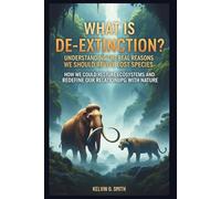 WHAT IS DE-EXTINCTION? Understanding the Real Reasons We Should Revive Lost Species