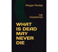 WHAT IS DEAD MAY NEVER DIE: THE FOUNDATION
