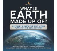 What Is Earth Made up Of? Getting to Know the Only Living Planet in (Tascabile)