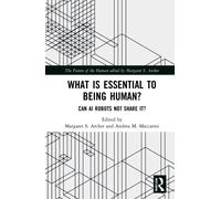 What is Essential to Being Human?: Can AI Robots Not Share It?-Archer, Margaret