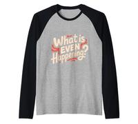 What Is Even Happening Confuso Sarcastico Casuale - Maglia con Maniche Raglan