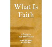 What Is Faith: A Study on True Biblical Faith