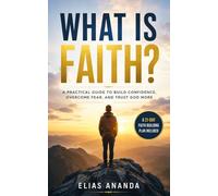 WHAT IS FAITH?: HOW TO DEVELOP UNSHAKABLE FAITH AND TRANSFORM YOUR LIFE: 3