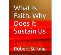 What Is Faith: Why Does It Sustain Us