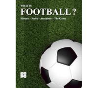 WHAT IS FOOTBALL?: History - Rules - Anecdotes - The Game...