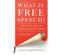 What Is Free Speech?: The History of a Dangerous Idea