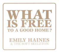 Haines, Emily & The Soft Skeleton - What Is Free To A Good Home?