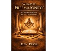What Is Freemasonry?: A Clear Introduction for the Curious Mind
