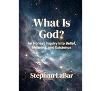 What Is God?: An Honest Inquiry into Belief, Meaning, and Existence