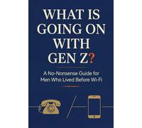 What Is Going On With Gen Z? A No-Nonsense Guide for Men Who Lived Before Wi-Fi: Hilarious Generational Insights, Fascinating Facts & Perfect Gift for ... Stories About Millennial and Gen Z Culture