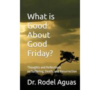 What is Good About Good Friday?: Reflections on the Season of Lent