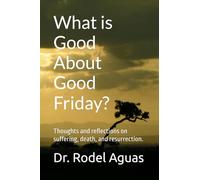What is Good About Good Friday? (Revised Edition): Reflections on the Season of Lent