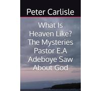 What Is Heaven Like? The Mysteries Pastor E.A Adeboye Saw About God