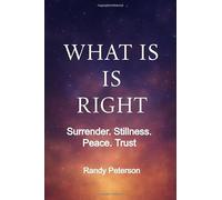 WHAT IS IS RIGHT: Surrender, Alignment, and the Peace That Comes From Letting Life Be What It Is