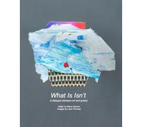 What Is Isn't: A dialogue between art and poetry