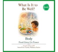What Is It to Be Well?: Body: Food Gives Us Power