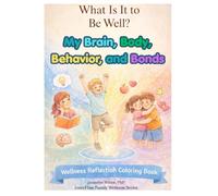 What Is It to Be Well?: My Brain, Body, Behavior, and Bonds Wellness Reflection Coloring Book