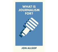 What Is Journalism For?