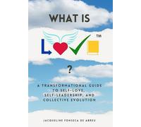 What is L.O.V.E.™?: A Transformational Guide to Self-Love, Self-Leadership, and Collective EVOLution