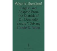 What Is Liberalism?: English and Adapted From the Spanish of Dr. Don Felix Sandra Y Salvany