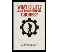 What Is Life? Just Engineered Chores?: A Manifesto from Inside the Machine