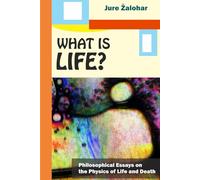 What is Life?: Philosophical Essays on the Physics of Life and Death