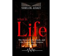 What is Life?: The story of Life, Death, and the Energy That Creates Everything