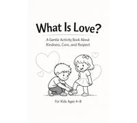 What Is Love: A gentle activity book about kindness, care and respect