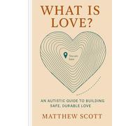 What Is Love?: An Autistic Guide to Safe, Durable Love