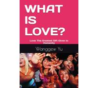WHAT IS LOVE?: Love: The Greatest Gift Given to Humanity