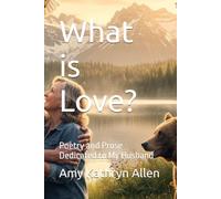 What is Love?: Poetry and Prose Dedicated to My Husband