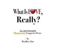What Is Love, Really?: The Definition Humanity Forgot To Write