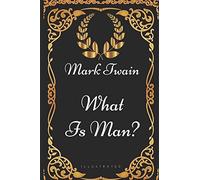 What Is Man?: By Mark Twain - Illustrated